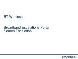BT Wholesale Broadband Escalations Portal Search Escalation