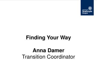 Finding Your Way Anna Damer Transition Coordinator