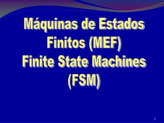 Máquinas de Estados Finitos (MEF) Finite State Machines (FSM)
