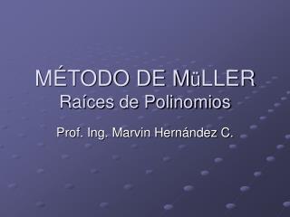 MÉTODO DE M ü LLER Raíces de Polinomios