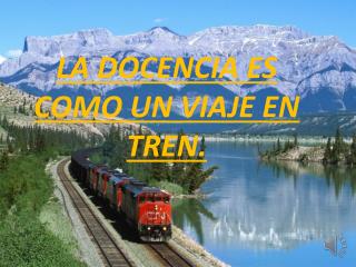 LA DOCENCIA ES COMO UN VIAJE EN TREN.