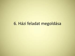 6. Házi feladat megoldása