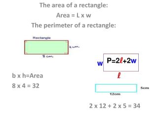 The area of a rectangle: Area = L x w T he perimeter of a rectangle: 	b x h=Area 	8 x 4 = 32