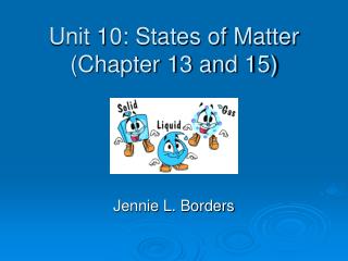 Unit 10: States of Matter (Chapter 13 and 15)