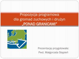 Propozycja programowa dla gromad zuchowych i drużyn „PONAD GRANICAMI”
