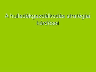 A hulladékgazdálkodás stratégiai kérdései