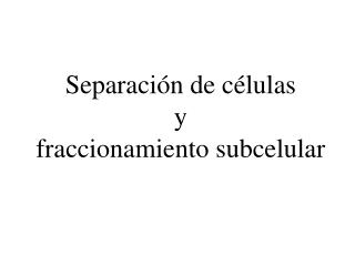 Separación de células y fraccionamiento subcelular