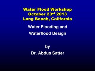 Water Flood Workshop October 23 rd 2013 Long Beach, California