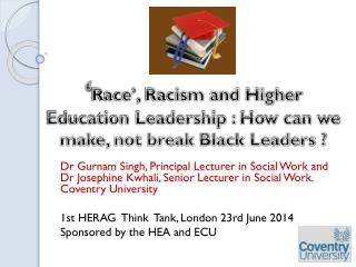 ‘ Race’, Racism and Higher Education Leadership : How can we make, not break Black Leaders ?