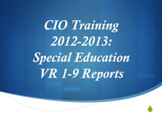 CIO Training 2012-2013: Special Education VR 1-9 Reports