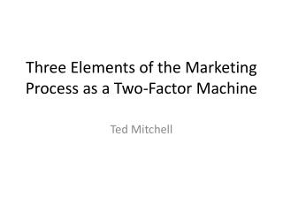 Three Elements of the Marketing Process as a Two-Factor Machine