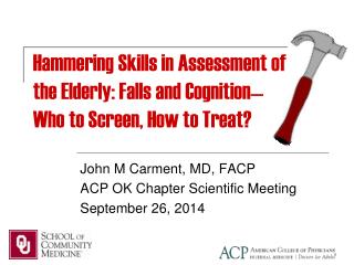 Hammering Skills in Assessment of the Elderly: Falls and Cognition— Who to Screen, How to Treat?