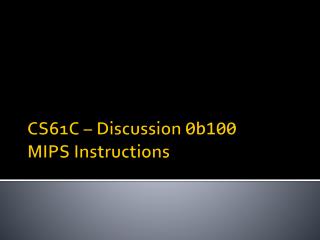 CS61C – Discussion 0b100 MIPS Instructions