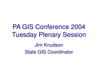 PA GIS Conference 2004 Tuesday Plenary Session