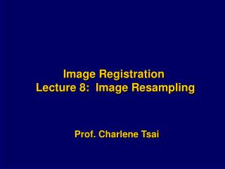Image Registration Lecture 8: Image Resampling