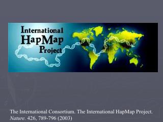 The International Consortium. The International HapMap Project. Nature. 426, 789-796 (2003)