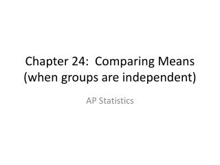 Chapter 24: Comparing Means (when groups are independent)