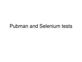 Pubman and Selenium tests