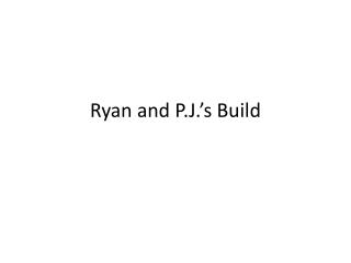 Ryan and P.J.’s Build