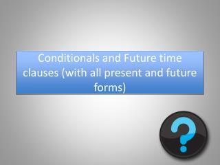 Conditionals and Future time clauses (with all present and future forms)