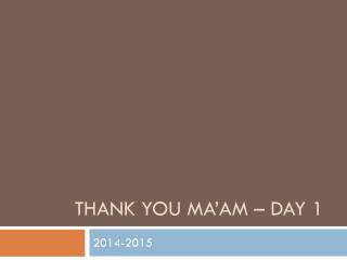 Thank you ma’am – Day 1