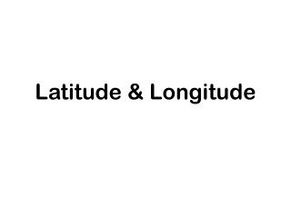 Latitude &amp; Longitude