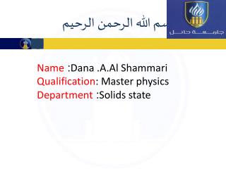 Dana . A.Al Shammari : Name Qualification : Master physics Solids state : Department