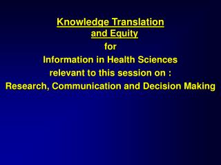 Knowledge Translation and Equity for Information in Health Sciences relevant to this session on :