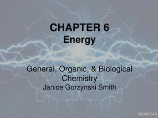 CHAPTER 6 Energy General, Organic, &amp; Biological Chemistry Janice Gorzynski Smith