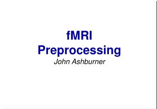 fMRI Preprocessing John Ashburner