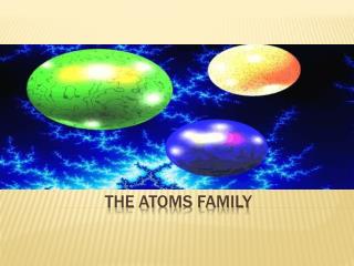 The atoms family