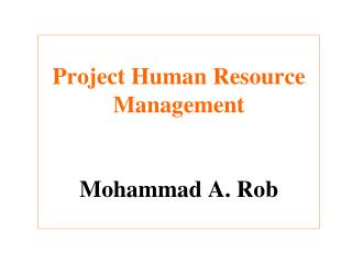 Project Human Resource Management Mohammad A. Rob