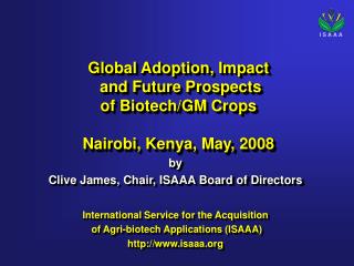 Global Adoption, Impact and Future Prospects of Biotech/GM Crops Nairobi, Kenya, May, 2008