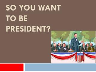 So You Want to Be President?