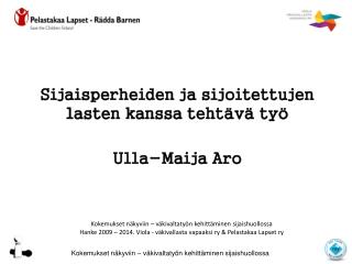 Sijaisperheiden ja sijoitettujen lasten kanssa tehtävä työ Ulla-Maija Aro