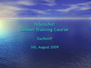 HiSeasNet Seatel Training Course DacRemP SIO, August 2009