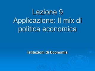 Lezione 9 Applicazione: Il mix di politica economica