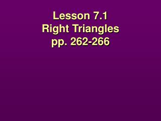 Lesson 7.1 Right Triangles pp. 262-266