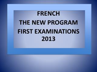 FRENCH THE NEW PROGRAM FIRST EXAMINATIONS 2013