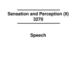 Sensation and Perception (II) 3270 Speech