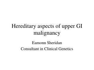 Hereditary aspects of upper GI malignancy