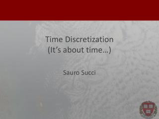 Time Discretization ( It’s about time…)