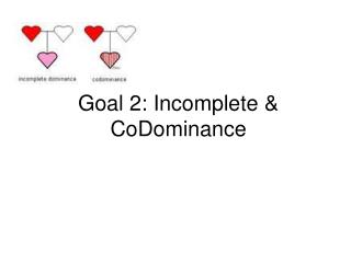 Goal 2: Incomplete &amp; CoDominance