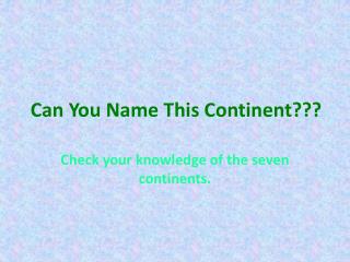 Can You Name This Continent???