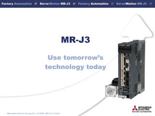 MR-J3 Use tomorrow’s technology today