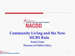 Community Living and the New HCBS Rule Esmé Grant Director of Public Policy