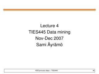 Lecture 4 TIES445 Data mining Nov-Dec 2007 Sami Äyrämö