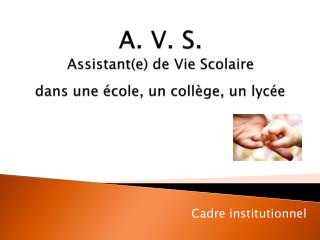 A. V. S. Assistant(e) de Vie Scolaire dans une école, un collège, un lycée