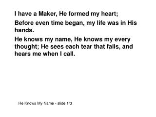 I have a Maker, He formed my heart; Before even time began, my life was in His hands.