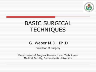 BASIC SURGICAL TECHNIQUES G. W e ber M.D., Ph.D Professor of Surgery